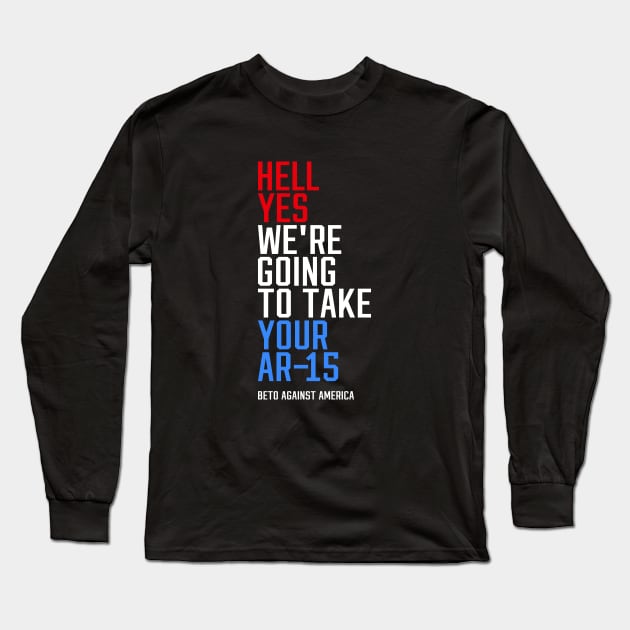 Beto AGAINST America HELL YES AR-15 Long Sleeve T-Shirt by erock